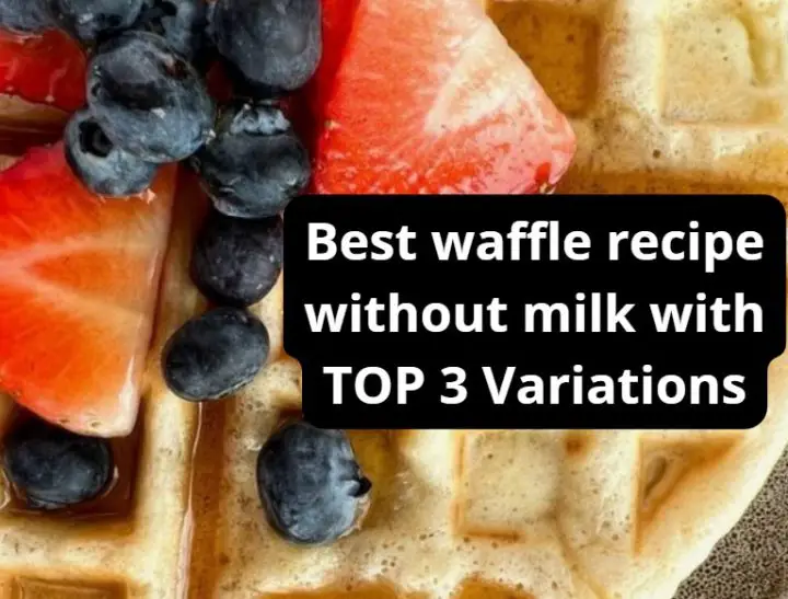 Best waffle recipe without milk with TOP 3 Variations